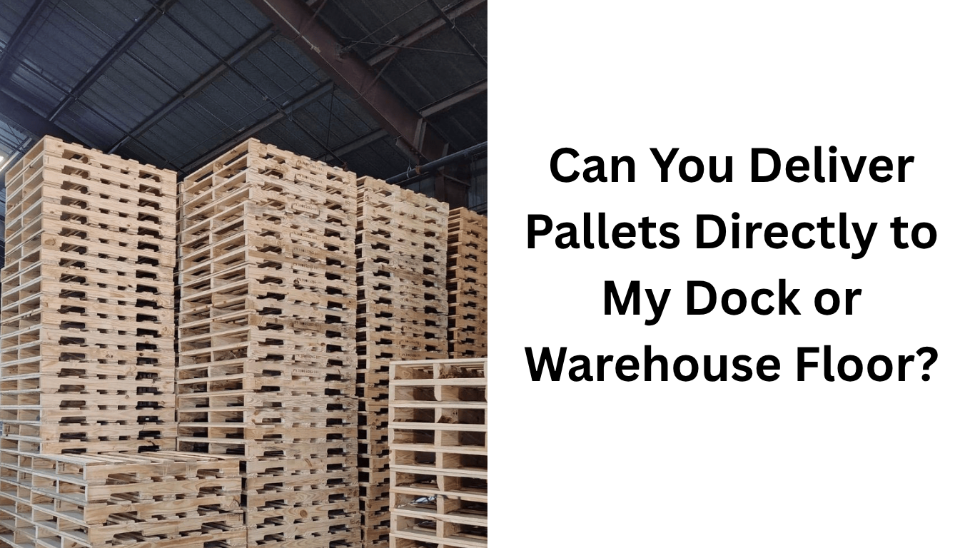 can you deliver pallets directly to my dock or warehouse floor