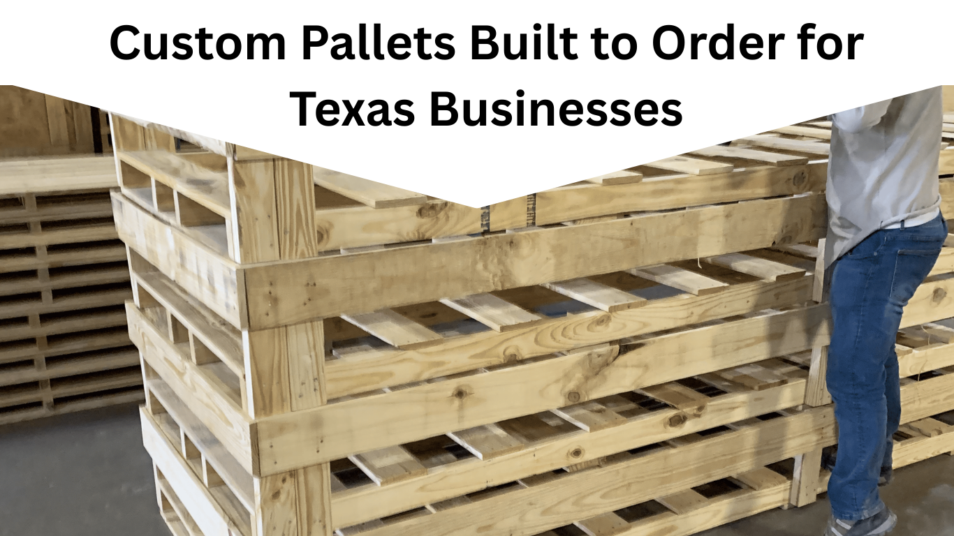 Custom Pallets Built to Order for Texas Businesses