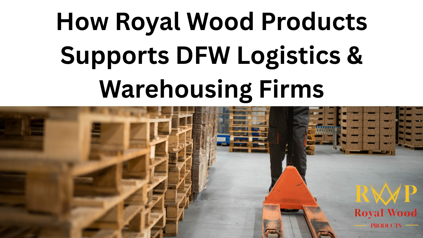 how royal wood products supports DFW logistics & warehousing firms